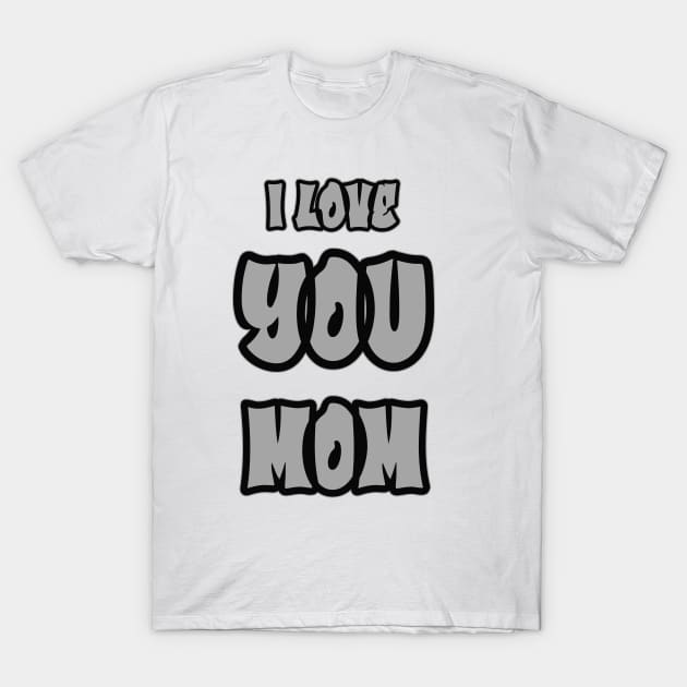 Mothers day - I love you Mom T-Shirt by GraphGeek